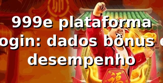 999e plataforma login: dados, bônus e desempenho 📊 1 999e plataforma login: dados, bônus e desempenho 📊