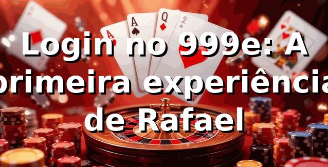 Login no 999e: A primeira experiência de Rafael 🎰